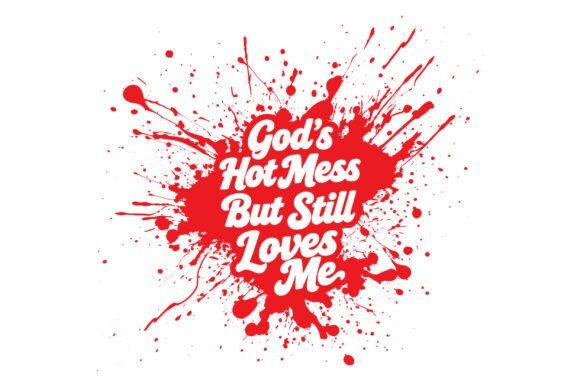 God’s Hot Mess but Loved Graphics & T-Shirt Designs