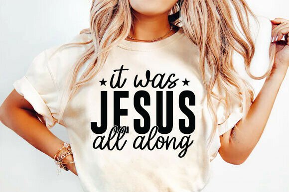 Jesus It Was Jesus All Along: Graphics & T-Shirt Designs