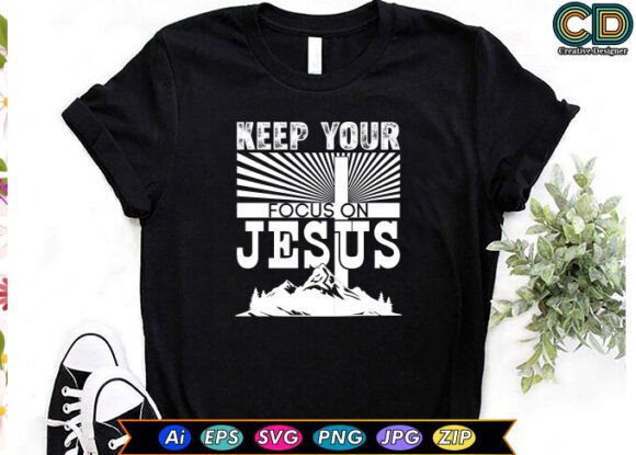 KEEP YOUR FOCUS on JESUS Graphics & T-Shirt Designs